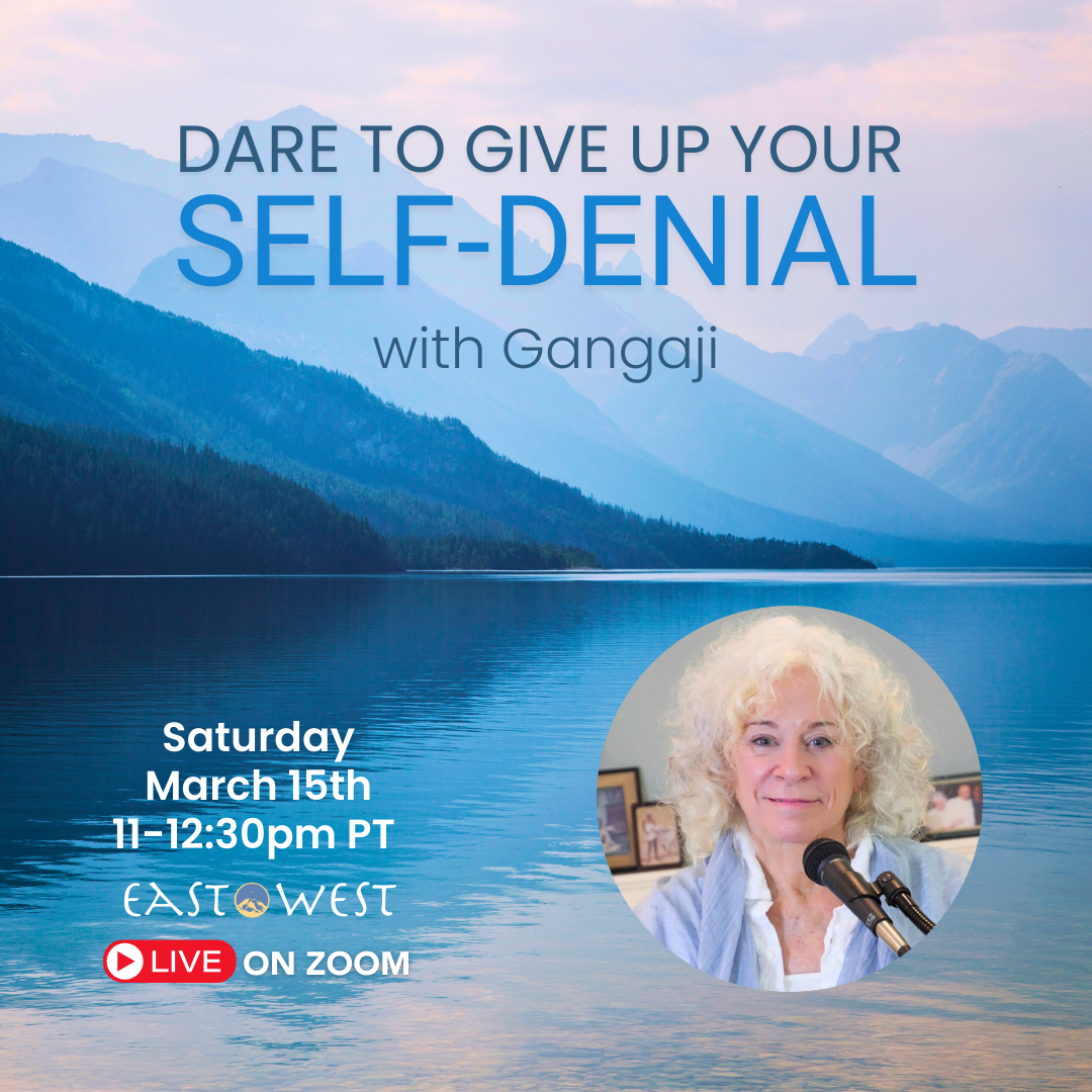 March 15th, 2025 - Saturday 11-12:30pm PDT - Dare to Give Up Your Self-Denial - with Gangaji - Online