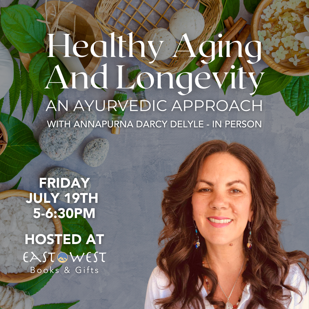 July 19th, 2024 - Friday 5-6:30pm PT - Healthy Aging And Longevity: An Ayurvedic Approach - with Annapurna Darcy DeLyle - In-Person