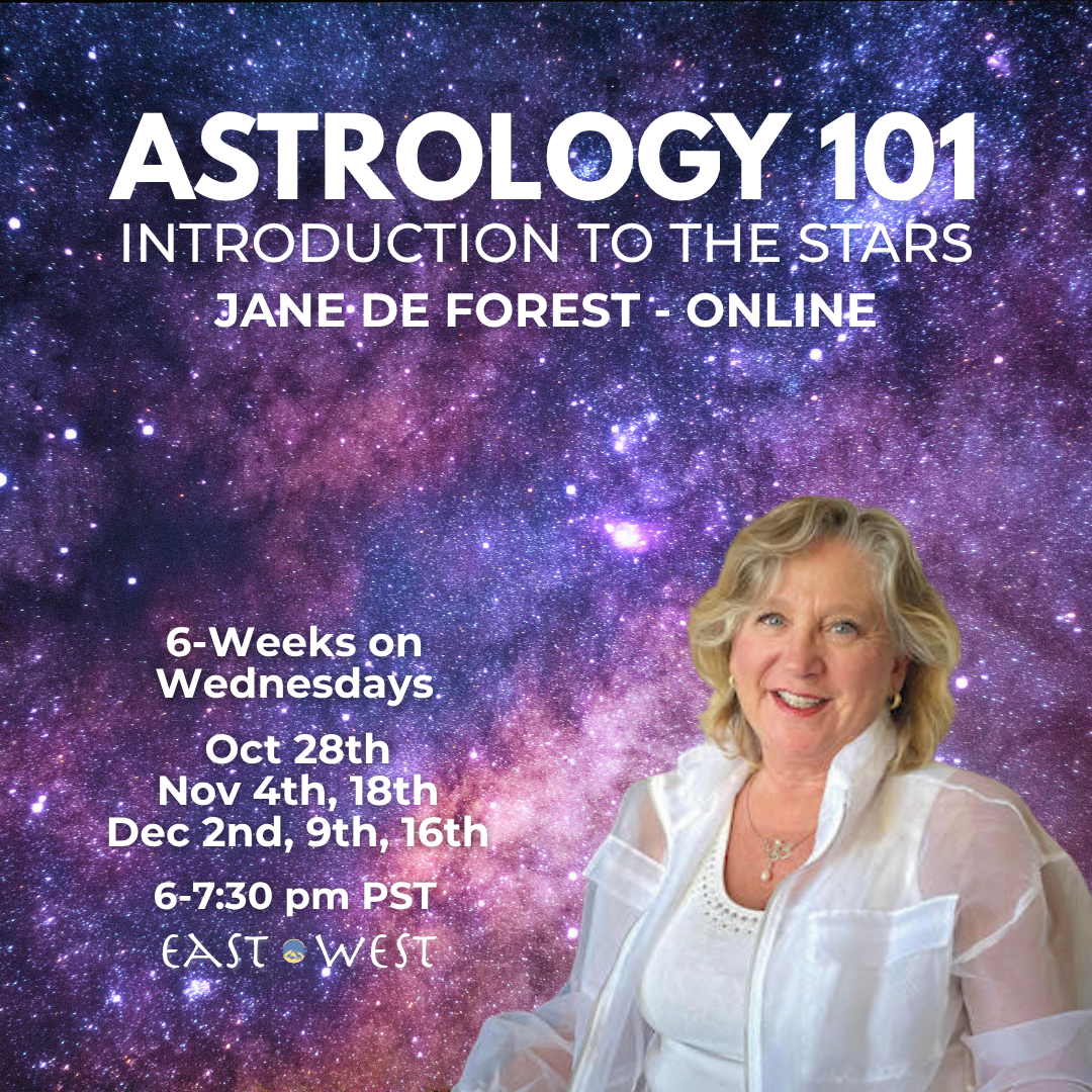 Astrology 101: Introduction to the Stars - with Jane de Forest - Online - Oct 28, Nov 4, 18, Dec 2, 9, 16 - Wednesdays, 6-7:30 pm PST