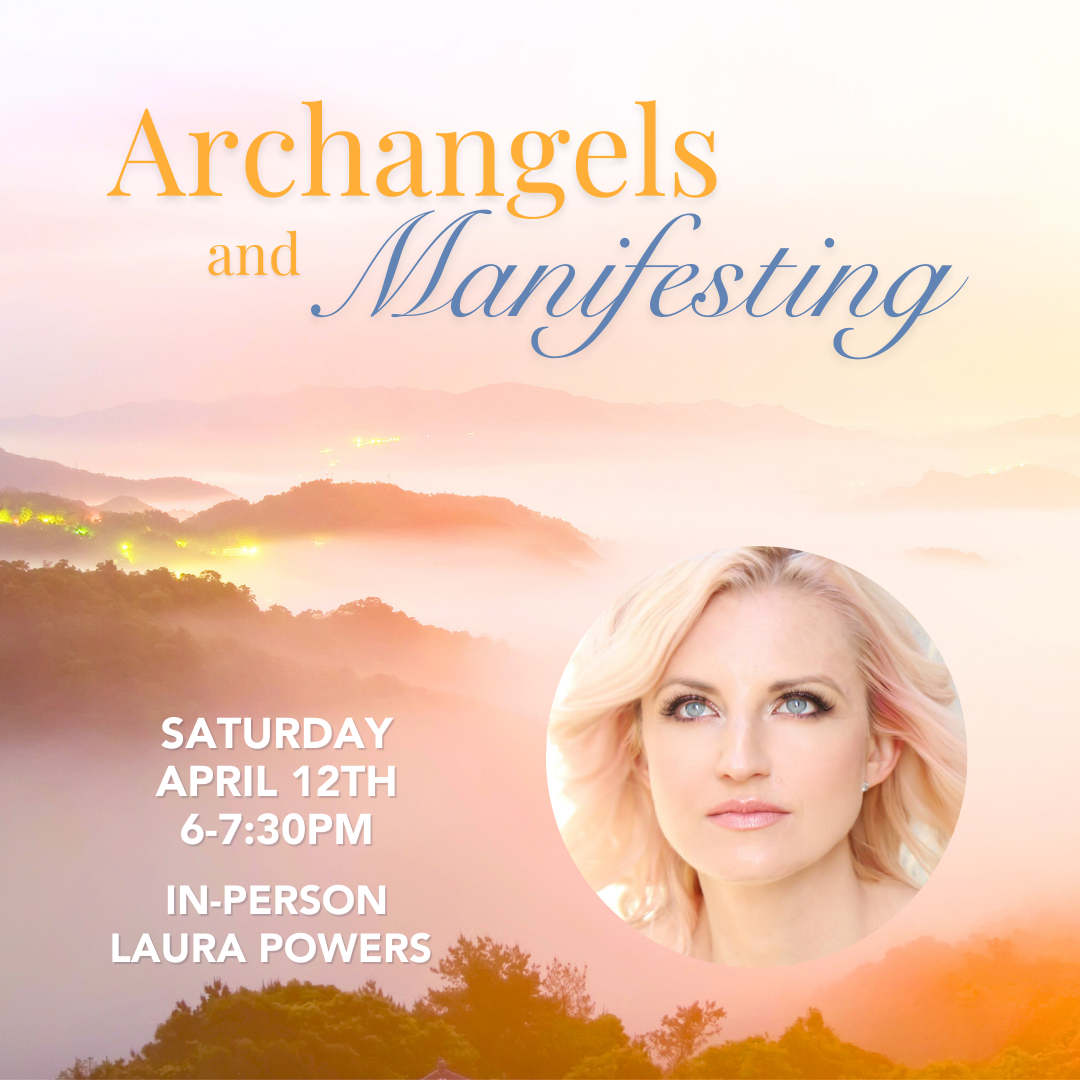 April 12th, 2025 - Saturday 6-7:30 PM  PT - Archangels and Manifesting - With Laura Powers - In-Person